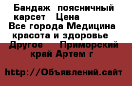 Бандаж- поясничный карсет › Цена ­ 1 000 - Все города Медицина, красота и здоровье » Другое   . Приморский край,Артем г.